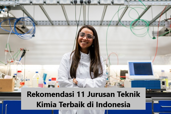 Rekomendasi 11 Jurusan Teknik Kimia Terbaik di Indonesia Akreditasi A